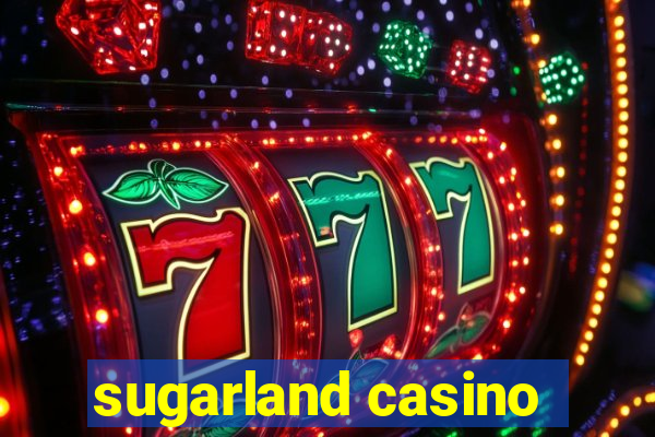 sugarland casino