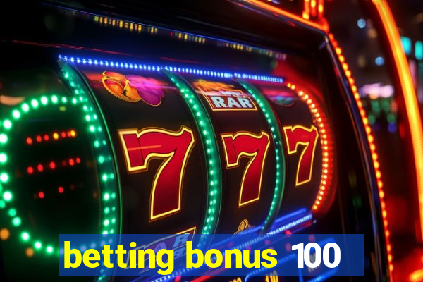 betting bonus 100