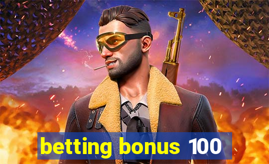 betting bonus 100