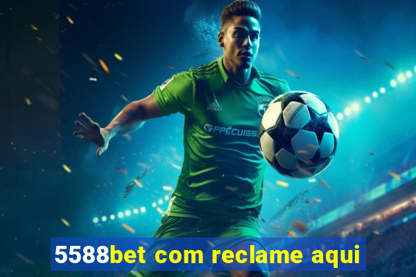 5588bet com reclame aqui