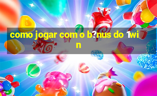 como jogar com o b?nus do 1win