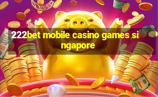 222bet mobile casino games singapore