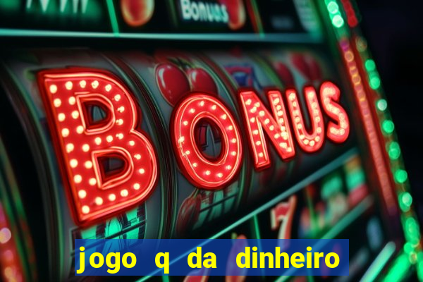 jogo q da dinheiro de verdade