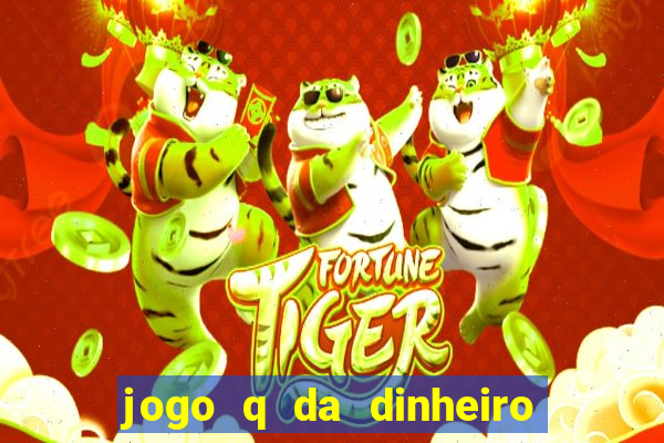 jogo q da dinheiro de verdade