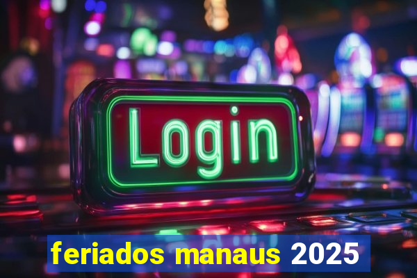 feriados manaus 2025