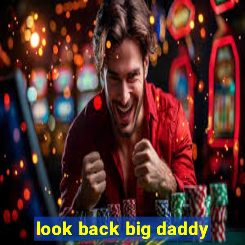 look back big daddy