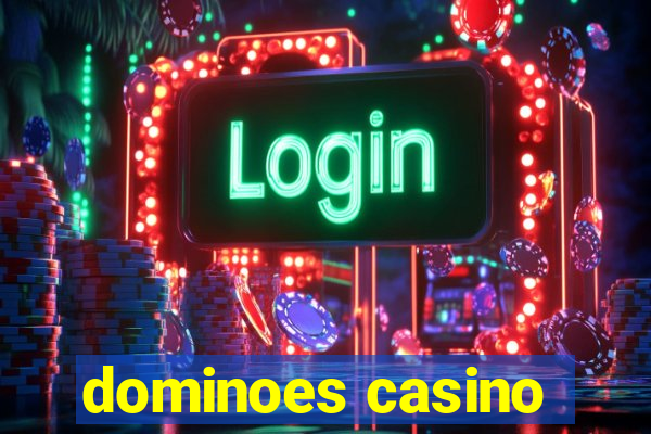 dominoes casino