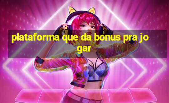 plataforma que da bonus pra jogar