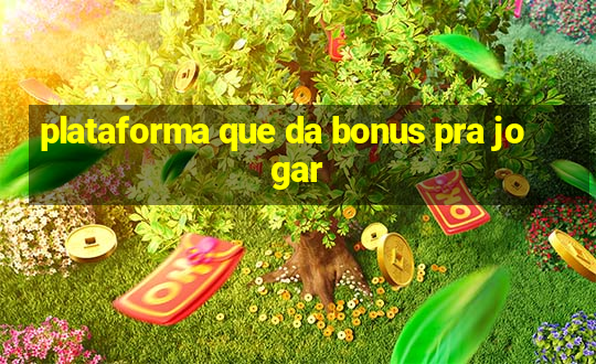 plataforma que da bonus pra jogar