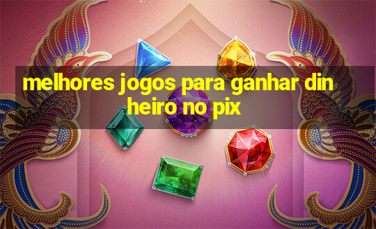 melhores jogos para ganhar dinheiro no pix