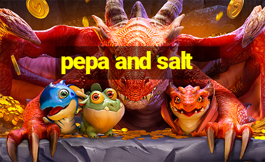 pepa and salt