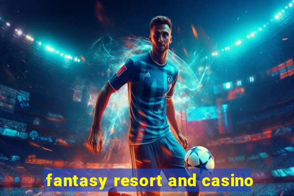 fantasy resort and casino