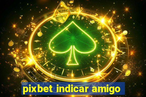 pixbet indicar amigo