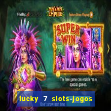 lucky 7 slots-jogos de cassino