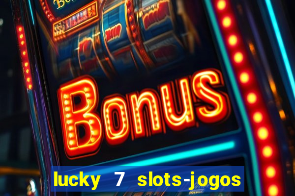 lucky 7 slots-jogos de cassino