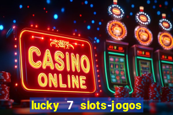 lucky 7 slots-jogos de cassino