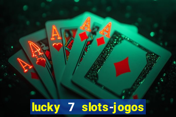 lucky 7 slots-jogos de cassino