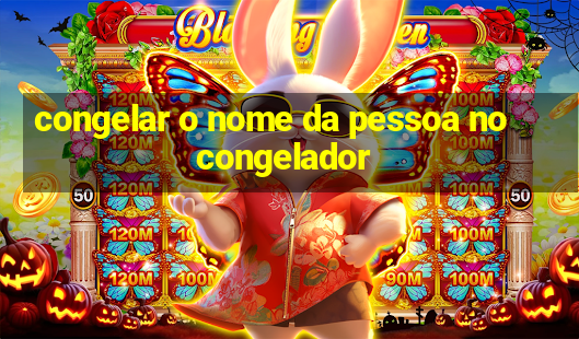 congelar o nome da pessoa no congelador