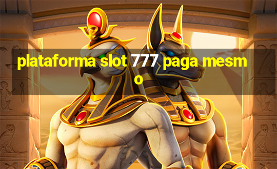 plataforma slot 777 paga mesmo