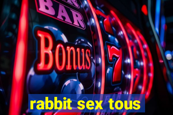 rabbit sex tous