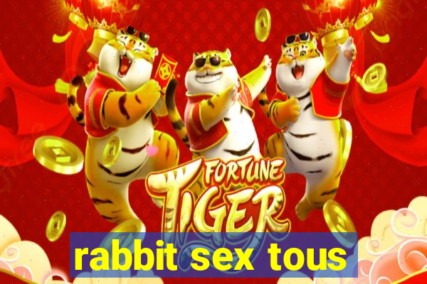 rabbit sex tous