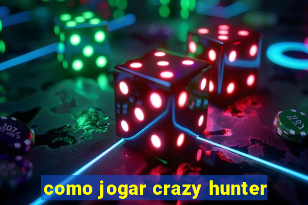 como jogar crazy hunter