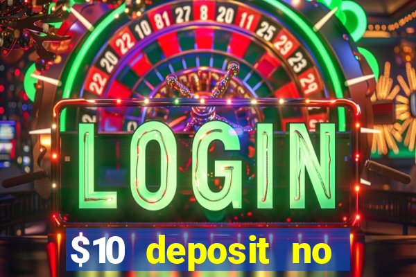 $10 deposit no wager casinos