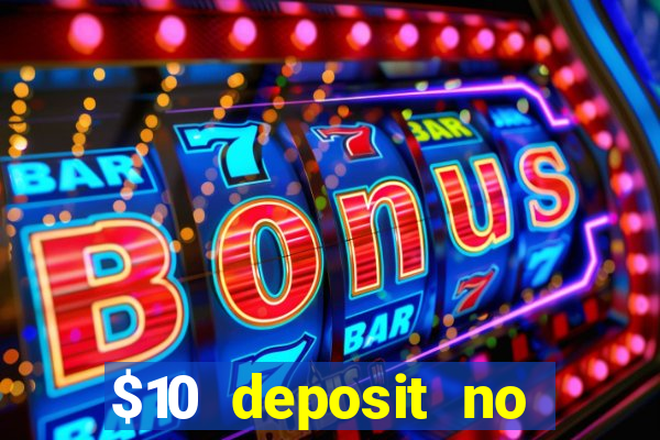 $10 deposit no wager casinos