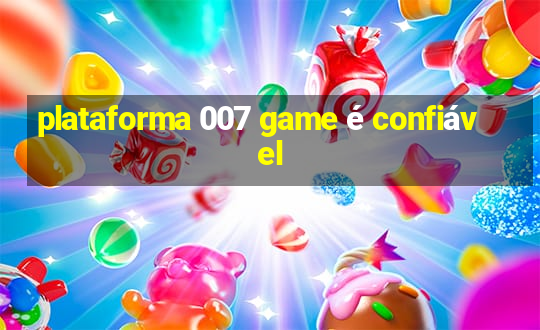 plataforma 007 game é confiável