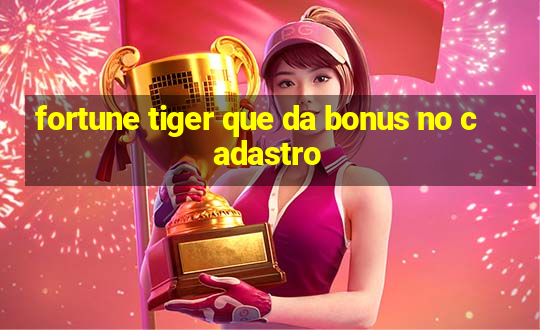 fortune tiger que da bonus no cadastro