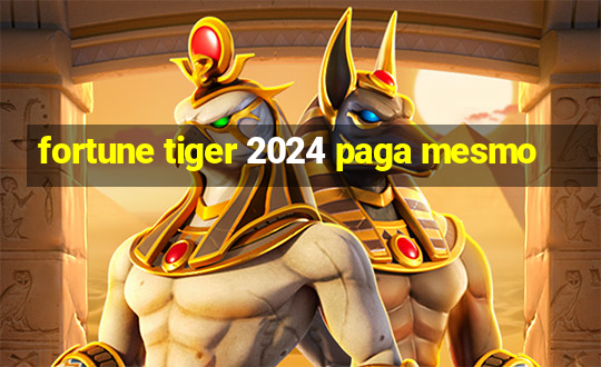 fortune tiger 2024 paga mesmo