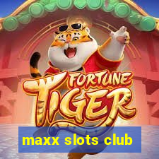 maxx slots club