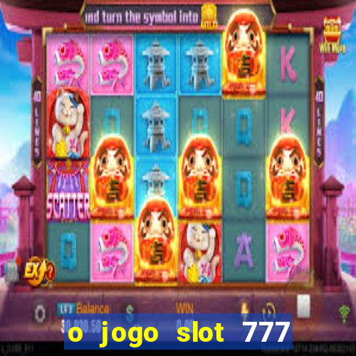 o jogo slot 777 win paga mesmo