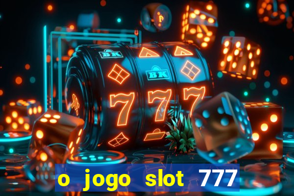 o jogo slot 777 win paga mesmo