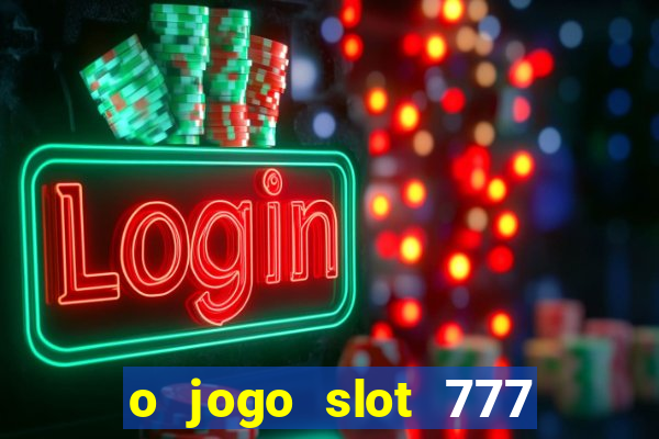 o jogo slot 777 win paga mesmo