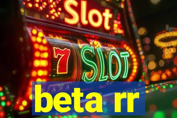 beta rr