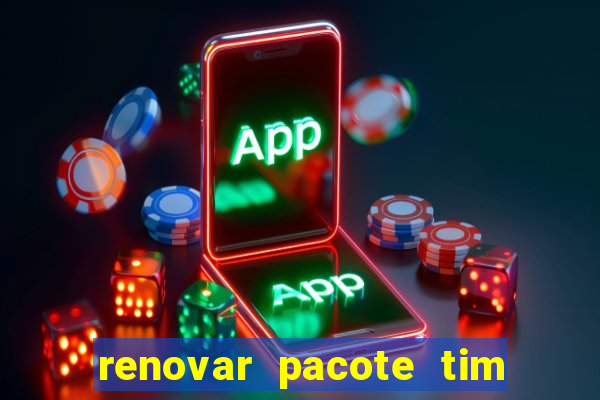 renovar pacote tim beta antes do prazo