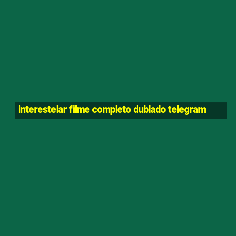 interestelar filme completo dublado telegram