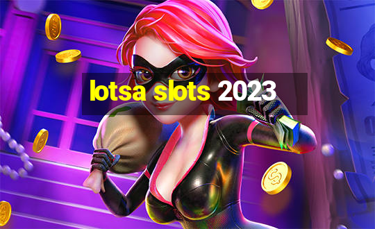 lotsa slots 2023