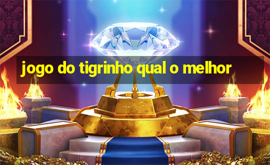 jogo do tigrinho qual o melhor