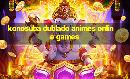 konosuba dublado animes online games