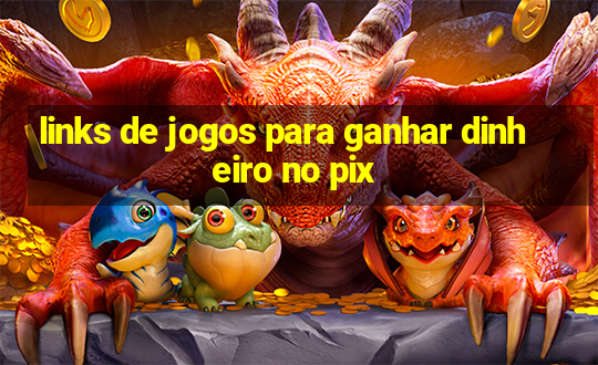 links de jogos para ganhar dinheiro no pix