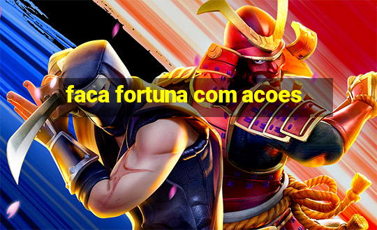 faca fortuna com acoes