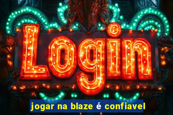 jogar na blaze é confiavel