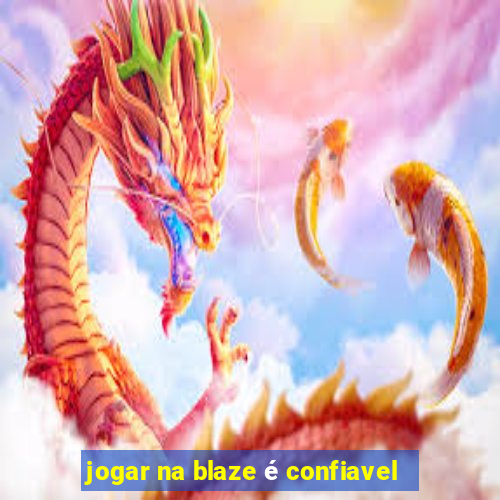 jogar na blaze é confiavel