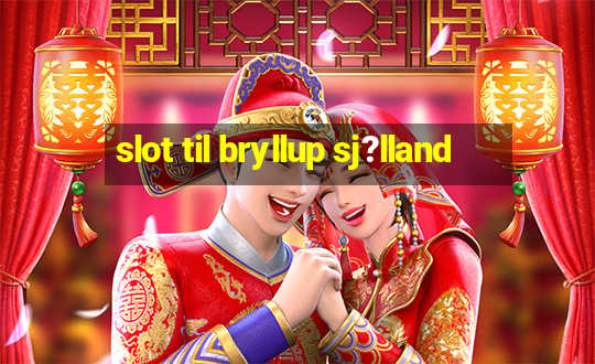 slot til bryllup sj?lland