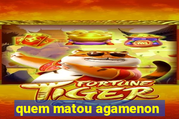 quem matou agamenon