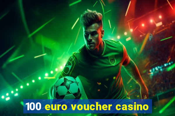 100 euro voucher casino