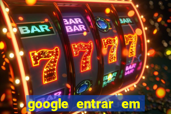 google entrar em jogo de c****