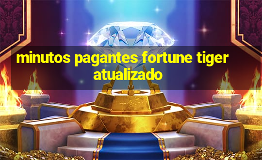 minutos pagantes fortune tiger atualizado